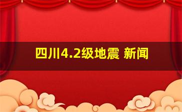 四川4.2级地震 新闻